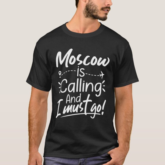 Moscow Is Calling And I Must Go Funny Russia Trave T-Shirt (Front)