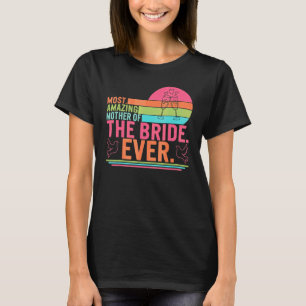 Most Amazing Mother Of The Bride Mom Day Matching  T-Shirt
