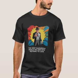 Most Dangerous Man Is the One with Nothing to Lose T-Shirt