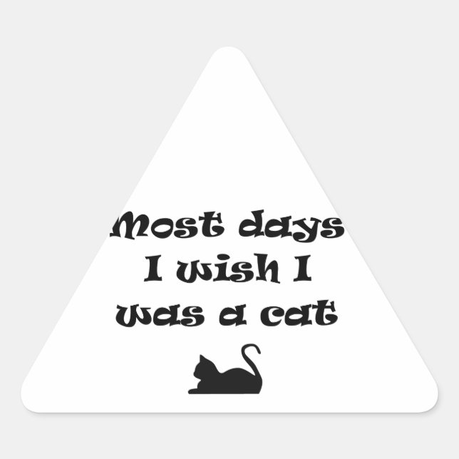 Most Days I Wish I Was a Cat Triangle Sticker (Front)