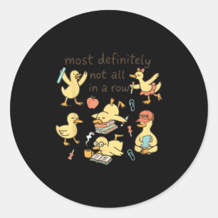 Most Definitely Not All In A Row Duck Back To Scho Classic Round Sticker