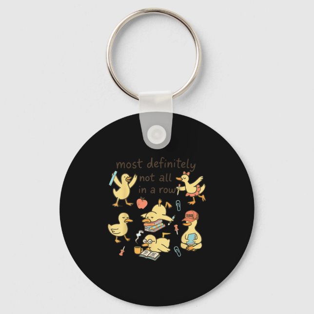 Most Definitely Not All In A Row Duck Back To Scho Keychain (Front)