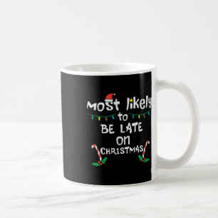 Most Likely Be Late On Christmas Funny Xmas Family Coffee Mug