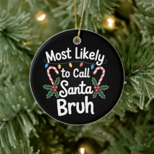Most Likely Call Santa Bruh Xmas Family Xmas Ceramic Ornament