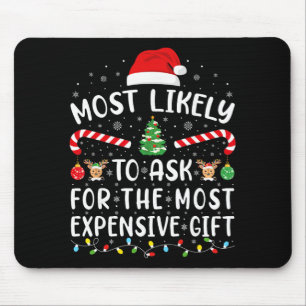 Most Likely To Ask For The Most Expensive Gift Xma Mouse Pad