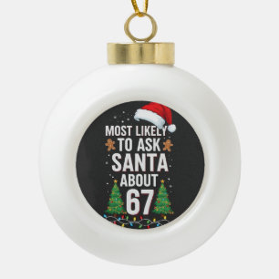Most Likely To Ask Santa About 67 Six Seven Xmas  Ceramic Ball Christmas Ornament