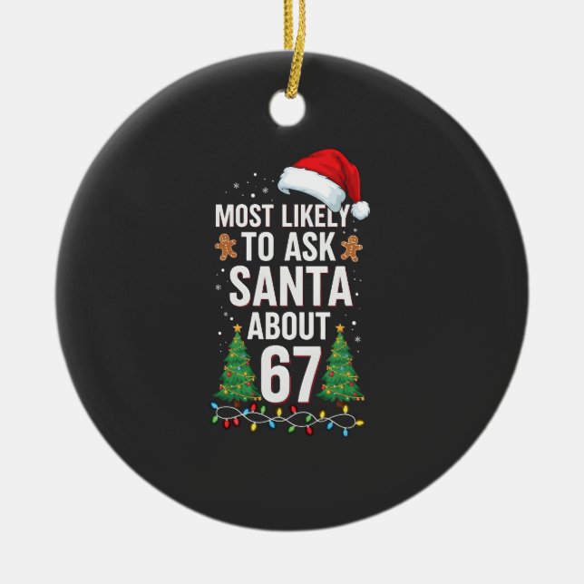 Most Likely To Ask Santa About 67 Six Seven Xmas  Ceramic Ornament (Front)