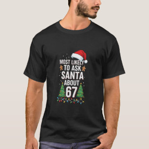 Most Likely To Ask Santa About 67 Six Seven Xmas  T-Shirt