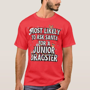 Most Likely To Ask Santa For A Junior Dragster Fun T-Shirt