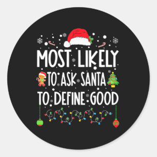 Most Likely To Ask Santa To Define Good Christmas  Classic Round Sticker