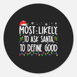 Most Likely To Ask Santa To Define Good Christmas Classic Round Sticker