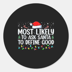 Most Likely To Ask Santa To Define Good Christmas Classic Round Sticker