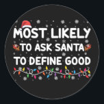 Most Likely To Ask Santa To Define Good Christmas  Classic Round Sticker<br><div class="desc">Most Likely To Ask Santa To Define Good Christmas Lights</div>