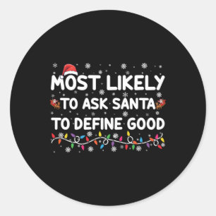Most Likely To Ask Santa To Define Good Christmas  Classic Round Sticker