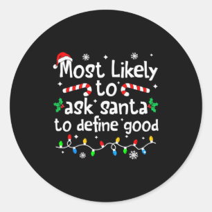 Most Likely To Ask Santa To Define Good Christmas  Classic Round Sticker