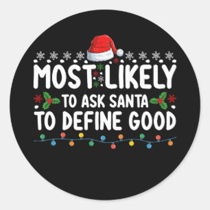 Most Likely To Ask Santa To Define Good Christmas Classic Round Sticker