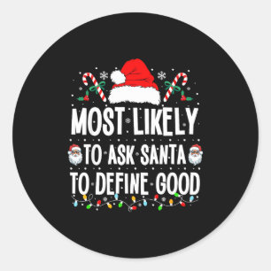 Most Likely To Ask Santa To Define Good Christmas Classic Round Sticker