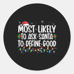 Most Likely To Ask Santa To Define Good Christmas  Classic Round Sticker