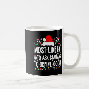 Most Likely To Ask Santa To Define Good Christmas  Coffee Mug