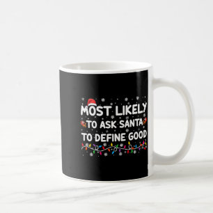 Most Likely To Ask Santa To Define Good Christmas  Coffee Mug