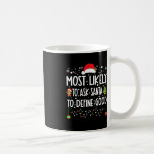 Most Likely To Ask Santa To Define Good Christmas Coffee Mug