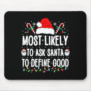 Most Likely To Ask Santa To Define Good Christmas  Mouse Pad