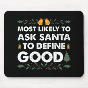 Most Likely To Ask Santa To Define Good Christmas Mouse Pad