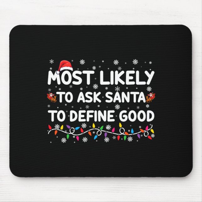 Most Likely To Ask Santa To Define Good Christmas  Mouse Pad (Front)