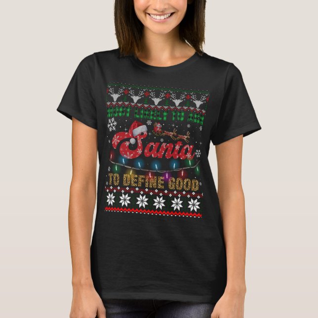 Most Likely To Ask Santa To Define Good Christmas  T-Shirt (Front)