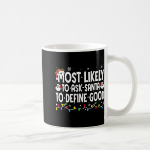 Most Likely To Ask Santa To Define Good Funny Chri Coffee Mug