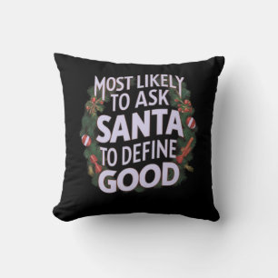 Most Likely to Ask Santa to Define "Good"  Throw Pillow