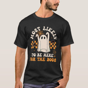 Most Likely To Be Here For The Boos Spooky Ghost H T-Shirt