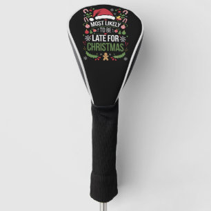 Most Likely To Be Late For Christmas Funny Family  Golf Head Cover