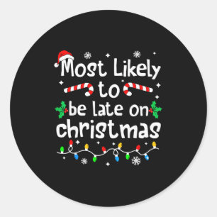 Most Likely To Be Late On Christmas Matching Famil Classic Round Sticker