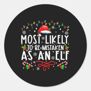 Most Likely To Be Mistaken As An Elf Fun Family Ch Classic Round Sticker