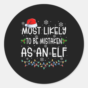 Most Likely To Be Mistaken As An Elf Fun Family Ch Classic Round Sticker