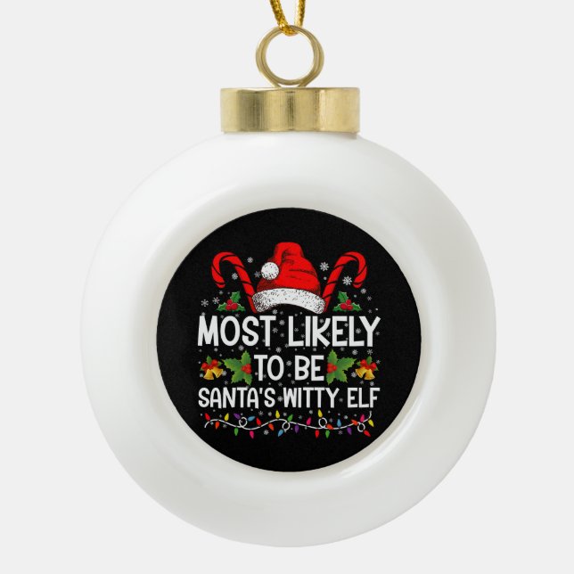 Most Likely To Be Santa's Witty Elf Christmas  Ceramic Ball Christmas Ornament (Front)