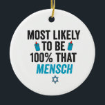 Most Likely To be Th100 That Mensch Funny Jewish   Ceramic Ornament<br><div class="desc">hanukkah, passover, yiddish, chanukah, jewish, menorah, jew, gift, birthday, mensch</div>