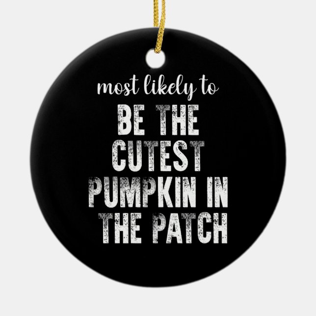 Most Likely To Be The Cutest Pumpkin In The Patch Ceramic Ornament (Front)
