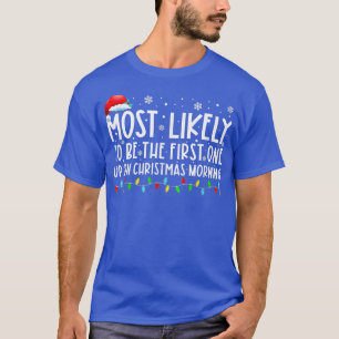 Most Likely To Be The First One Up On Christmas Mo T-Shirt