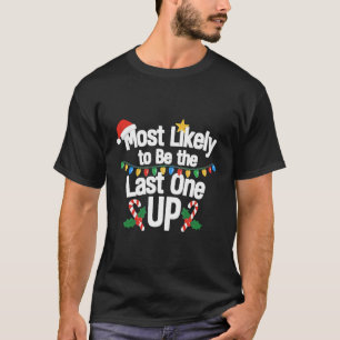  Most Likely To Be the Last one Up Christmas Funny T-Shirt