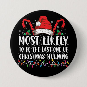 Most Likely To Be The Last One Up Christmas Mornin 3 Inch Round Button
