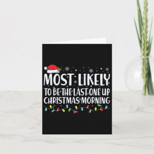 Most Likely To Be The Last One Up Christmas Mornin Card