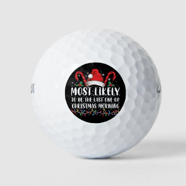 Most Likely To Be The Last One Up Christmas Mornin Golf Balls (Front)