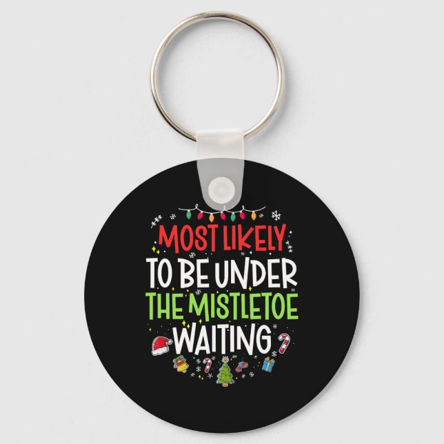 Most Likely To Be Under The Mistletoe Waiting Chri Keychain (Front)
