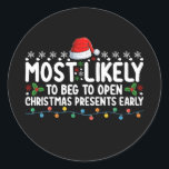 Most Likely To Beg To Open Christmas Presents Earl Classic Round Sticker<br><div class="desc">Most Likely To Beg To Open Christmas Presents Early</div>