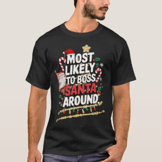 Most Likely To Boss Santa Around Frosty Family Fun T-Shirt