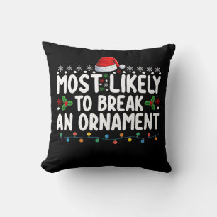 Most Likely To Break An Ornament Christmas Holiday Throw Pillow
