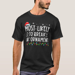 Most Likely To Break An Ornament Funny Christmas H T-Shirt
