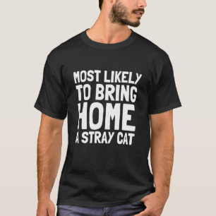 Most Likely To Bring Home A Stray Cat  Men Women K T-Shirt